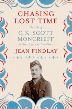 Hardcover Chasing Lost Time: The Life of C. K. Scott Moncrieff: Soldier, Spy, and Translator Book