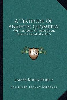 Paperback A Textbook Of Analytic Geometry: On The Basis Of Professor Peirce's Treatise (1857) Book