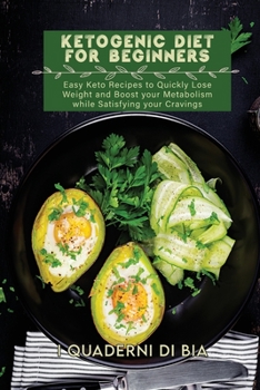 Ketogenic Diet For Beginners: Easy Keto Recipes to Quickly Lose Weight and Boost your Metabolism while Satisfying your Cravings