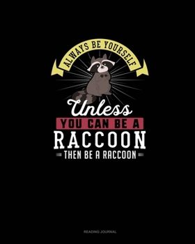 Always Be Yourself Unless You Can Be A Raccoon Then Be A Raccoon: Reading Journal