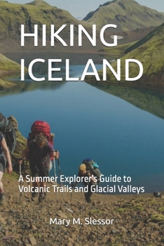 Paperback Hiking Iceland: A Summer Explorer's Guide to Volcanic Trails and Glacial Valleys Book
