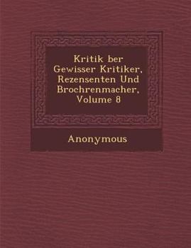 Paperback Kritik Ber Gewisser Kritiker, Rezensenten Und Broch Renmacher, Volume 8 [German] Book