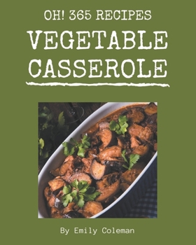 Paperback Oh! 365 Vegetable Casserole Recipes: Discover Vegetable Casserole Cookbook NOW! Book