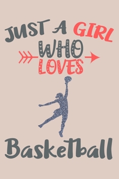 Just A Girl Who Loves Basketball Journal: Basketball Players Gifts for Girls, Funny Basketball Notebook, Gift for Basketball Player