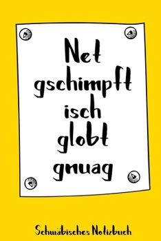 Paperback Net gschimpft isch globt gnuag. Schw?bisches Notizbuch: 120 punktkarierte Seiten in A5 als Geschenk, f?r Notizen usw. f?r echte Schwaben und die es we [German] Book