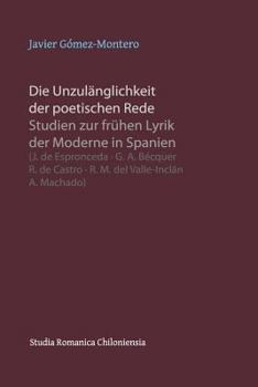Die Unzulänglichkeit der poetischen Rede: Studien zur frühen Lyrik der Moderne in Spanien (J. de Espronceda ‧ G. A. Bécquer ‧ R. de Castro ‧ R. M. del ... Romanica Chiloniensia)