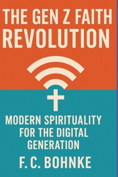 The Gen Z Faith Revolution: Modern Spirituality for the Digital Generation