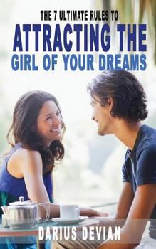 Paperback The 7 Ultimate Rules to Attracting The Girl Of Your Dreams Book