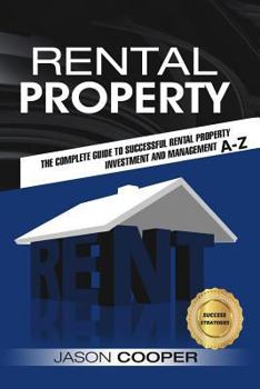Rental Property: Complete Guide to Rental Property Investment and Management, from Beginner to Expert A-Z