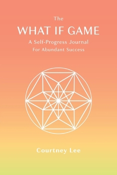 The What If Game: A Self-Progress Journal for Abundant Success
