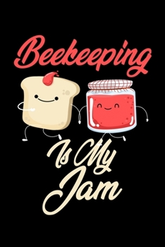 Beekeeping is My Jam: Funny Beekeeping Journal (Diary, Notebook) Christmas & Birthday Gift for Beekeeping Enthusiasts