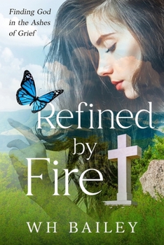 Refined by Fire: Finding Faith in the Ashes of Grief