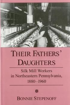 Hardcover Their Fathers' Daughters: Silk Mill Workers in Northeastern Pennsylvania, 1880-1960 Book