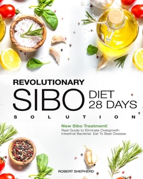 Paperback Sibo Diet: Revolutionary Real 28 days Solution Guide to Eliminate Overgrowth Intestinal Bacterial. Eat To Beat Disease. New Sibo Book