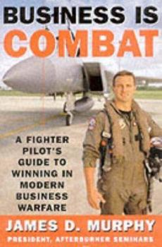 Hardcover Business Is Combat: A Fighter Pilot's Guide to Winning in Modern Business Warfare Book