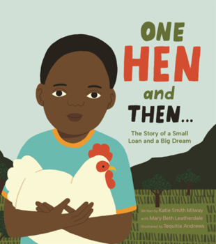 One Hen and Then: The Story of a Small Loan and a Big Dream