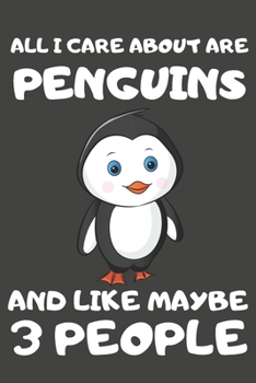 Paperback All I Care About Are Penguins And Like Maybe 3 People: Penguin Gifts Lined Notebooks, Journals, Planners and Diaries to Write In - For Penguin Lovers Book