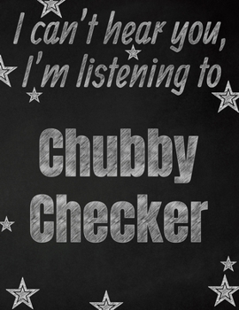 Paperback I can't hear you, I'm listening to Chubby Checker creative writing lined notebook: Promoting band fandom and music creativity through writing...one da Book