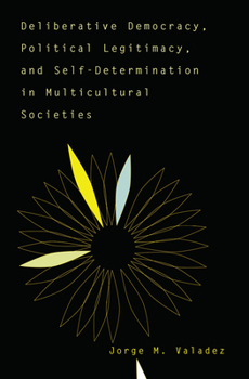 Hardcover Deliberative Democracy, Political Legitimacy, And Self-determination In Multi-cultural Societies Book