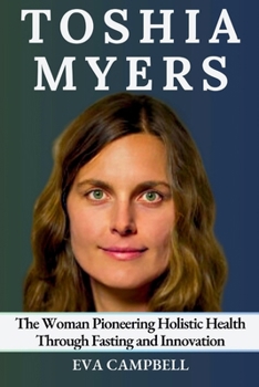 Paperback Toshia Myers: The Woman Pioneering Holistic Health Through Fasting and Innovation Book