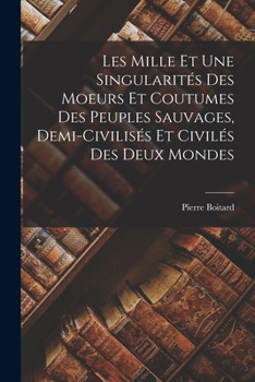 Paperback Les Mille Et Une Singularités Des Moeurs Et Coutumes Des Peuples Sauvages, Demi-Civilisés Et Civilés Des Deux Mondes [French] Book