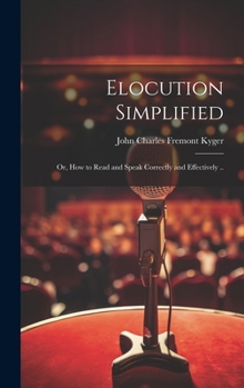Hardcover Elocution Simplified; or, How to Read and Speak Correctly and Effectively .. Book