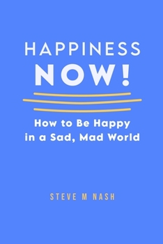 Paperback Happiness NOW!: How to Be Happy in a Sad, Mad World Book