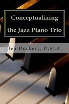 Paperback Conceptualizing the Jazz Piano Trio: Interviews and Analysis with Nine Jazz Legends Book