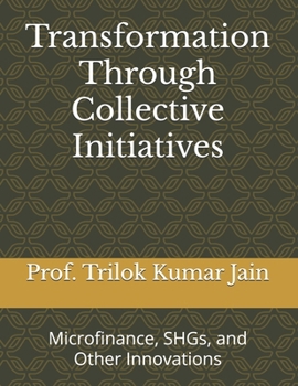 Transformation Through Collective Initiatives: Microfinance, SHGs, and Other Innovations (Social Entrepreneurship and Social Innovations)