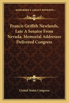 Paperback Francis Griffith Newlands, Late A Senator From Nevada, Memorial Addresses Delivered Congress Book
