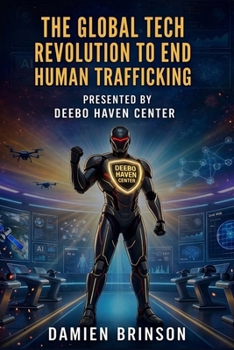 Paperback The Global Tech Revolution to End Human Trafficking: How AI, Blockchain, Drones, and Emerging Technologies Are Dismantling Modern Slavery Book