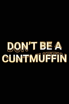 Paperback Don't Be A Cuntmuffin: Funny Adult Swearing Humor Jokes Lined Notebook Sarcastic Friend, Co-worker With Sense of Humor Journal Gift Book