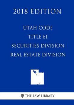 Paperback Utah Code - Title 61 - Securities Division - Real Estate Division (2018 Edition) Book