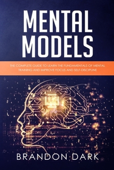 Paperback Mental Models: The Complete Guide to Learn the Fundamentals of Mental Training and Improve Focus and Self-Discipline Book