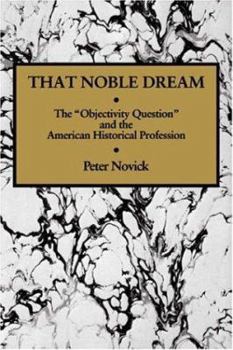 That Noble Dream: The 'Objectivity Question' and the American Historical Profession (Ideas in Context) - Book  of the Ideas in Context