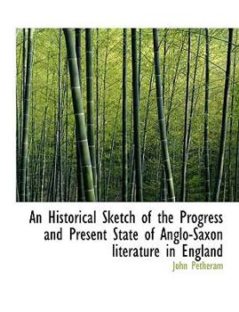 An Historical Sketch of the Progress and Present State of Anglo-Saxon literature in England