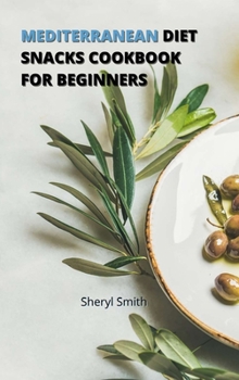 Hardcover Mediterranean Diet Snacks Cookbook for Beginners: Creative Snacks to Stay Healthy and Lose Weight without Worry Book