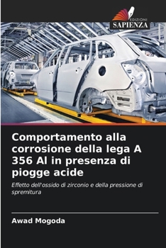 Comportamento alla corrosione della lega A 356 Al in presenza di piogge acide: Effetto dell'ossido di zirconio e della pressione di spremitura (Italian Edition)