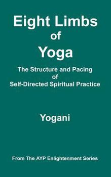 Paperback Eight Limbs of Yoga - The Structure & Pacing of Self-Directed Spiritual Practice: (AYP Enlightenment Series) Book