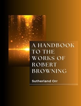 A Handbook to the Works of Robert Browning