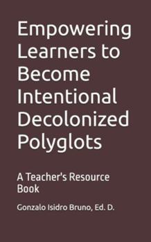 Paperback Empowering Learners to Become Intentional Decolonized Polyglots: A Teacher's Resource Book