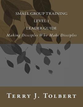 Paperback Small Group Training - Level 1 - LEADER GUIDE: Making Disciples Who Make Disciples Book