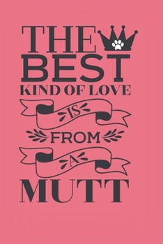 Paperback The best kind of love is from a mutt.: Cute dog lovers quote notebook. Sweet gift for dog owners and dog lovers, maybe from the dog! Book