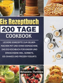 Hardcover Eis Rezeptbuch: 200 Tage leckere Eisrezepte zum Selbermachen mit und ohne Eismaschine. Das Eis Kochbuch für Kinder und Erwachsene inkl [German] Book