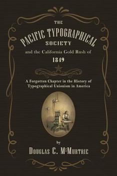 Paperback The Pacific Typographical Society and the California Gold Rush of 1849: A Forgotten Chapter in the History of Typographical Unionism in America Book