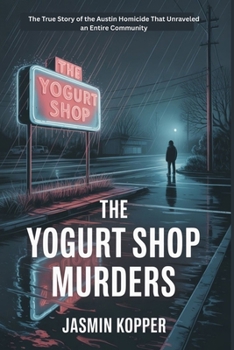 Paperback The Yogurt Shop Murders: The True Story of the Austin Homicide That Unraveled an Entire Community Book