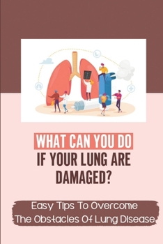 Paperback What Can You Do If Your Lung Are Damaged?: Easy Tips To Overcome The Obstacles Of Lung Disease: Finding Solutions To Lung Disease Is Curable Book