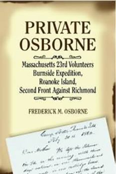 Paperback Private Osborne, Massachusetts 23rd Volunteers: Burnside Expedition, Roanoke Island, Second Front Against Richmond Book