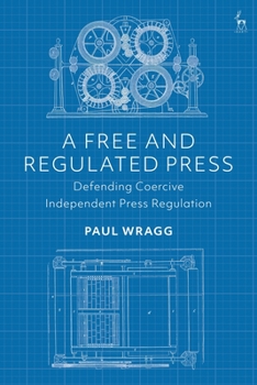 Hardcover A Free and Regulated Press: Defending Coercive Independent Press Regulation Book
