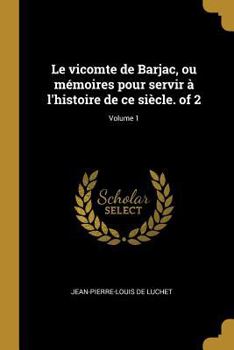 Paperback Le vicomte de Barjac, ou mémoires pour servir à l'histoire de ce siècle. of 2; Volume 1 [French] Book